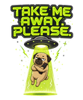 Take Me Away Please UFO Alien Pug Dog Abduction Funny Introvert Humor