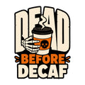 Dead Before Decaf Skeleton Coffee Shirt - Funny Caffeine Lover Tee