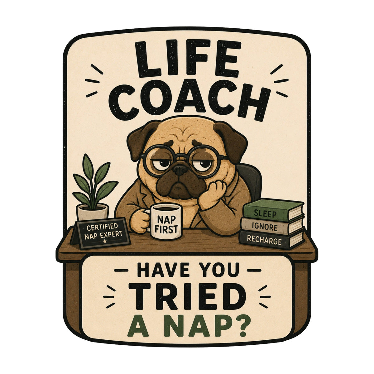 Life Coach Have You Tried A Nap Funny Pug Therapist Office Humor