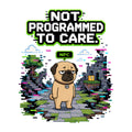 Not Programmed To Care Pug Shirt - Retro Pixel Gaming Glitch Tee
