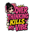 Over Thinking Kills My Vibe